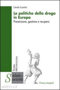 lombi linda - le politiche della droga in europa. prevenzione, gestione e recupero