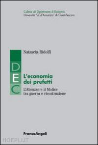 ridolfi natascia - l'economia dei prefetti. l'abruzzo e il molise tra guerra e ricostruzione