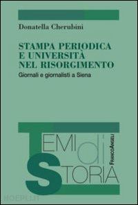 cherubini donatella - strampa periodica e universita' nel risorgimento. giornali e giornalisti a siena