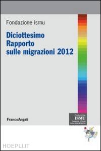 fondazione ismu - diciottesimo rapporto sulle migrazioni 2012