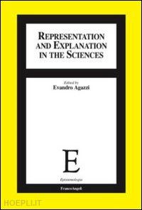 agazzi e.(curatore) - representation and explanation in the sciences