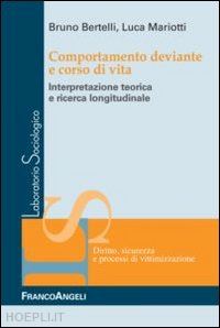 bertelli bruno; mariotti luca - comportamento deviante e corso di vita. interpretazione teorica e ricerca