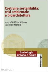 mitterer w. (curatore); manella g. (curatore) - costruire sostenibilita': crisi ambientale e bioarchitettura