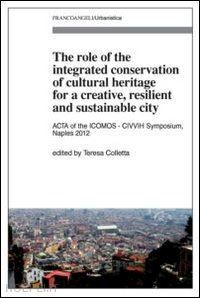 colletta t. (curatore) - role of the integrated conservation of cultural heritage for a creative, resilie