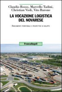 rosso claudio; tadini marcello; violi christian; barone vito - vocazione logistica del novarese. radicamento territoriale e prospettive di svil