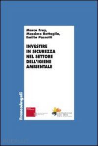 frey marco; battaglia massimo; passetti emilio - investire in sicurezza nel settore dell'igiene ambientale.