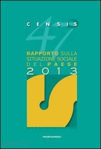 censis (curatore); - 47 rapporto sulla situazione sociale del paese - 2013