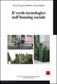 bellini oscar eugenio; daglio laura - il verde tecnologico nell'housing sociale