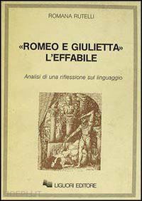 rutelli romana - romeo e giulietta: l'effabile. analisi di una riflessione sul linguaggio