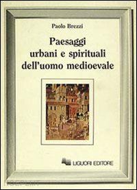 brezzi paolo - paesaggi urbani e spirituali dell'uomo medioevale