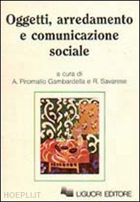 piromallo gambardella a. (curatore); savarese r. (curatore) - oggetti, arredamento e comunicazione sociale