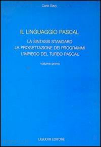 savy carlo - il linguaggio pascal. vol. 1: la sintassi standard, la progettazione dei programmi, l'impiego del turbo pascal