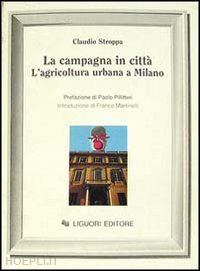 stroppa claudio - la campagna in citta. l'agricoltura urbana a milano