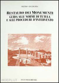 cicerchia pietro - restauro dei monumenti. guida alle norme di tutela e alle procedure d'intervento