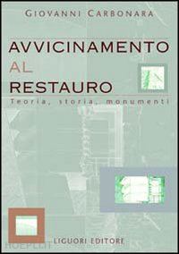 carbonara giovanni - avvicinamento al restauro. teoria, storia, monumenti