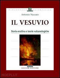 nazzaro antonio - il vesuvio. storia eruttiva e teorie vulcanologiche