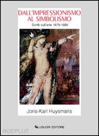 huysmans joris-karl; davoli e. m. (curatore) - dall'impressionismo al simbolismo. scritti sull'arte 1879-1889