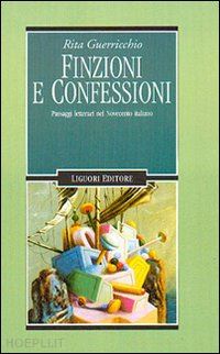 guerricchio rita - finzioni e confessioni. passaggi letterari nel novecento italiano