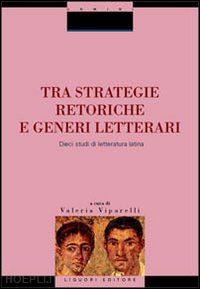 viparelli v.(curatore) - tra strategie retoriche e generi letterari. dieci studi di letteratura latina