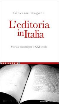 ragone giovanni - l'editoria in italia. storia e scenari per il xxi secolo