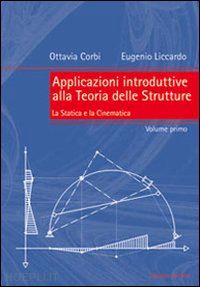 corbi ottavia; liccardo eugenio - applicazioni introduttive alla teoria delle strutture. vol. 1: la statica e la c