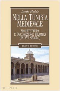 hadda lamia - nella tunisia medievale. architettura e decorazione islamica (ix-xvi secolo)