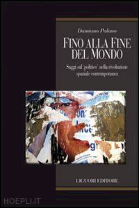 palano damiano - fino alla fine del mondo -saggi sul «politico» nella rivoluzione spaziale