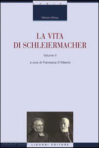 dilthey wilhelm - la vita di schleiermacher . vol. 2