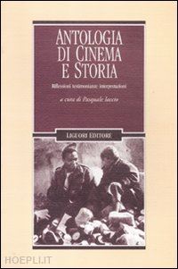 iaccio p. (curatore) - antologia di cinema e storia. riflessioni, testimonianze, interpretazioni