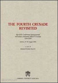 piatti p.(curatore) - the fourth crusade revisited. atti del convegno internazionale nell'ottavo centenario della iv crociata 1204-2004. ediz. multilingue