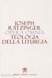 ratzinger joseph - opera omnia 11. teologia della liturgia