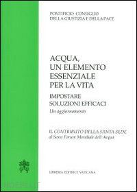 pontificio consiglio della giustizia e della pace (curatore) - acqua un elemento essenziale per la vita. importanti soluzioni efficaci