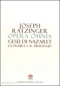 benedetto xvi (joseph ratzinger) - gesu' di nazaret - la figura e il messaggio