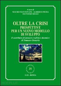 mantovani m.(curatore); pessa a.(curatore); riggi o.(curatore) - oltre la crisi. prospettive per un nuovo modello di sviluppo. il contributo del pensiero realistico dinamico di tommaso demaria