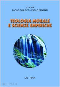 carlotti p.(curatore); benanti p.(curatore) - teologia morale e scienze empiriche