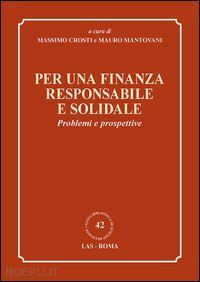 crosti m.(curatore); mantovani m.(curatore) - per una finanza responsabile e solidale. problemi e prospettive