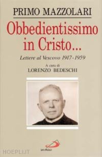 mazzolari primo - obbedientissimo in cristo... lettere al vescovo (1917-1959)