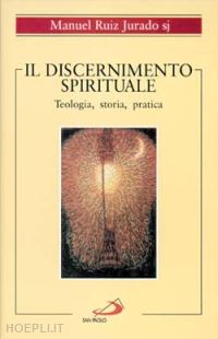 ruiz_jurado manuel - il discernimento spirituale. teologia, storia, pratica