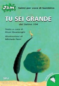 quarenghi giusi - tu sei grande - dal salmo 104