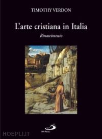verdon timothy - l'arte cristiana in italia . volume 2: rinascimento