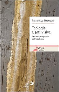 brancato francesco' - teologia e arti visive. per una prospettiva antropologica'