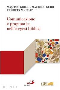 grilli massimo; guidi maurizio; obara elzbieta m. - comunicazione e pragmatica nell’esegesi biblica