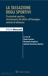 scarioni p. (curatore); angelucci p. (curatore); fiorentino m. a. (curatore) - la tassazione degli sportivi