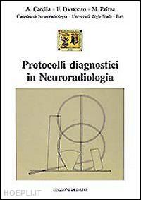 carella aristide; dicuonzo franca; palma michele - protocolli diagnostici in neuroradiologia