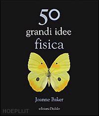 baker joanne - 50 grandi idee. fisica