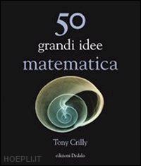 crilly tony - 50 grandi idee. matematica