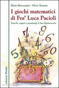 bressanini dario; toniato silvia - giochi matematici di fra' luca pacioli. trucchi, enigmi e passatempi di fine qua