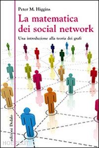 higgins peter m. - la matematica dei social network. una introduzione alla teoria dei grafi