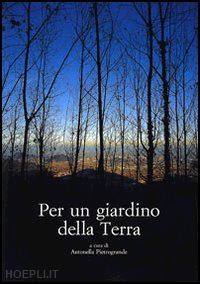 pietrogrande a. (curatore) - per un giardino della terra