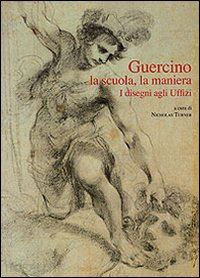 turner nicholas (curatore) - guercino. la scuola, la maniera. i disegni agli uffizi